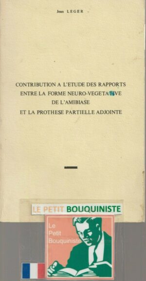 Thèse pour le Doctorat en Chirurgie Dentaire : Conntribution a l'étude des rapports entre la forme neuro-végétative de l'amibiase et la prothèse partielle adjointe - Jean Léger / 1972 / R1