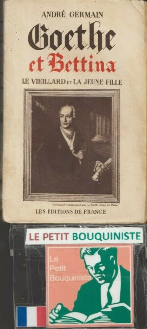 Goethe et Bettina, le vieillard et la jeune fille - André Germain / Les Editions De France / 1939