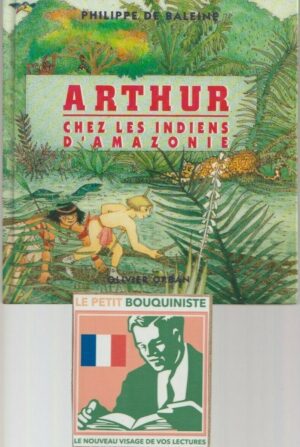 Arthur chez les Indiens d'Amazonie - Philippe De Baleine / Ed : Oliver Orban