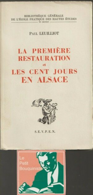 La Première Restauration et Les Cent Jours en Alsace - Paul Leuilliot / 1958