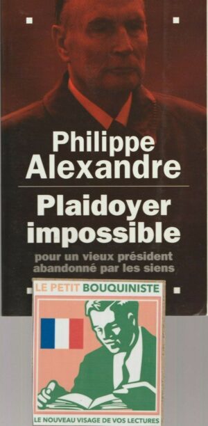 Plaidoyer impossible (pour un vieux président abandonné par les siens) - Philippe Alexandre