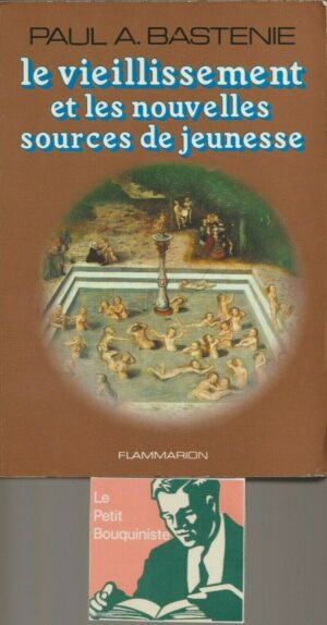 Le vieillissement et les nouvelles sources de jeunesse - Paul A. Bastene / 1983