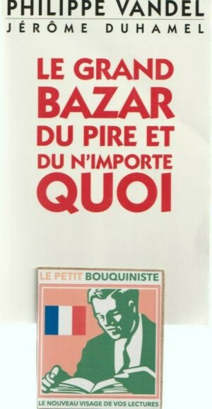 Le grand bazar du pire et du n'importe quoi - Philippe Vandel & Jérôme Duhamel