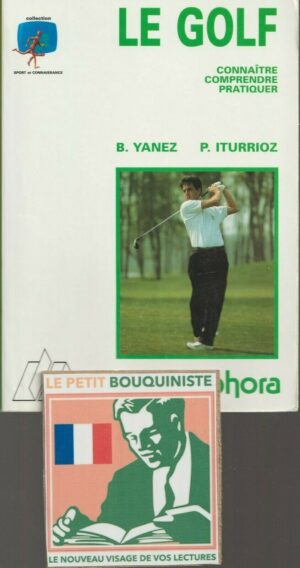 Le Golf connaître comprendre pratiquer - Bernard Yanez & Patrick Iturrioz / Ed : Amphora