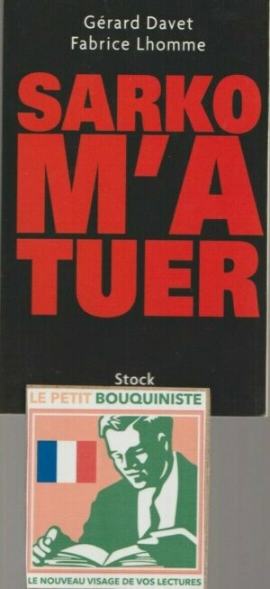 Sarko m'a tuer - Gérard Davet & Fabrice Lhomme / Ed : Stock / Grand Format / 2011