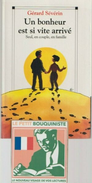 Un bonheur est si vite arrivé : Seul, en couple, en famille - Gérard Sévérin