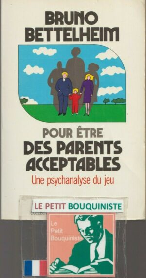 Pour être des parents acceptables : Une psychanalyse du jeu - Bruno Bettelheim